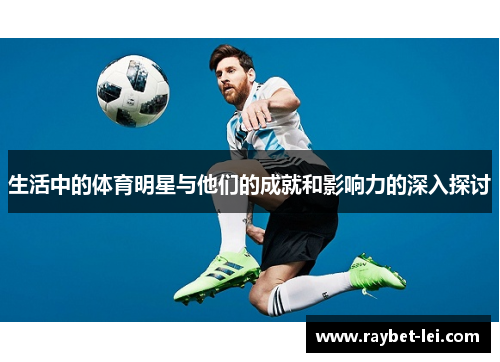 生活中的体育明星与他们的成就和影响力的深入探讨